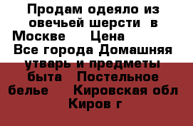 Продам одеяло из овечьей шерсти  в Москве.  › Цена ­ 1 200 - Все города Домашняя утварь и предметы быта » Постельное белье   . Кировская обл.,Киров г.